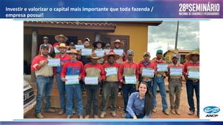 Investir e valorizar o capital mais importante que toda fazenda /
empresa possui!
 