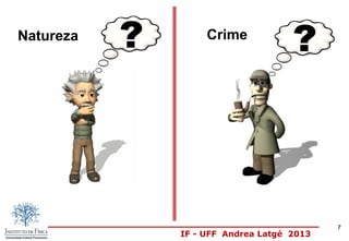 IF - UFF Andrea Latgé 2013
CrimeNatureza
7
 