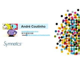 André Coutinho 
acoutinho@symnetics.com.br 
55 11 99132 3185 
http://br.linkedin.com/in/andrercoutinho 
Copyright© 2014 Symnetics – Todos os direitos reservados 
