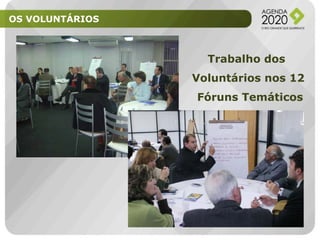 OS VOLUNTÁRIOS

Trabalho dos
Voluntários nos 12
Fóruns Temáticos

 