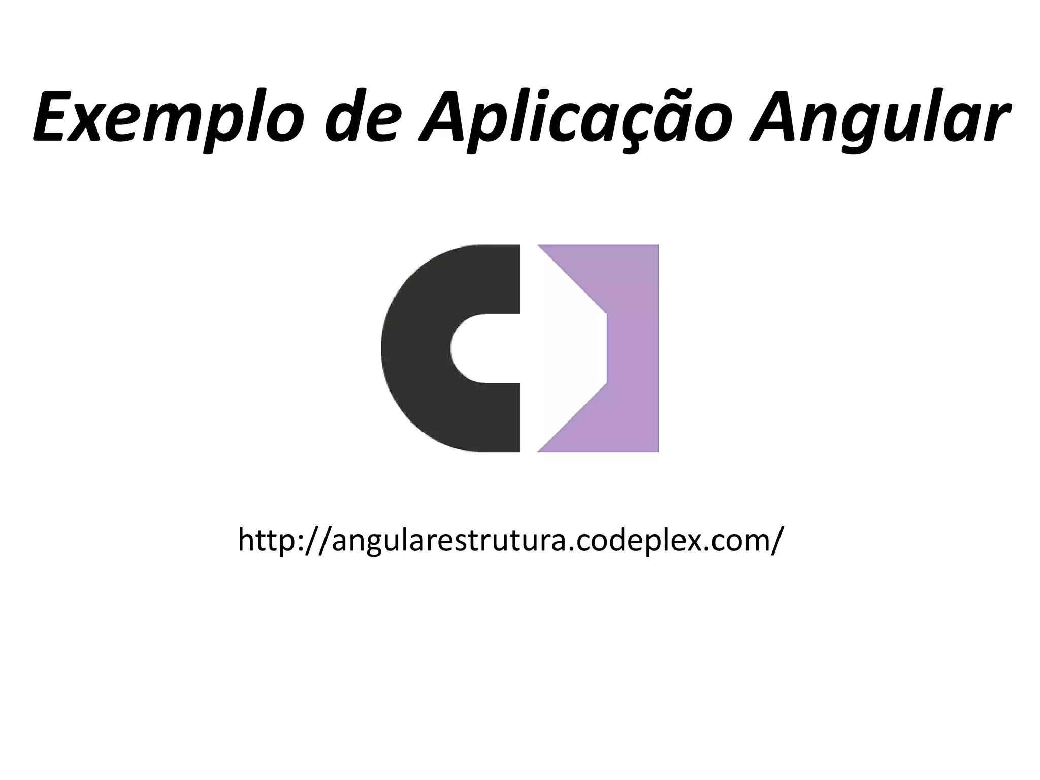 Exemplo de Aplicação Angular
http://angularestrutura.codeplex.com/