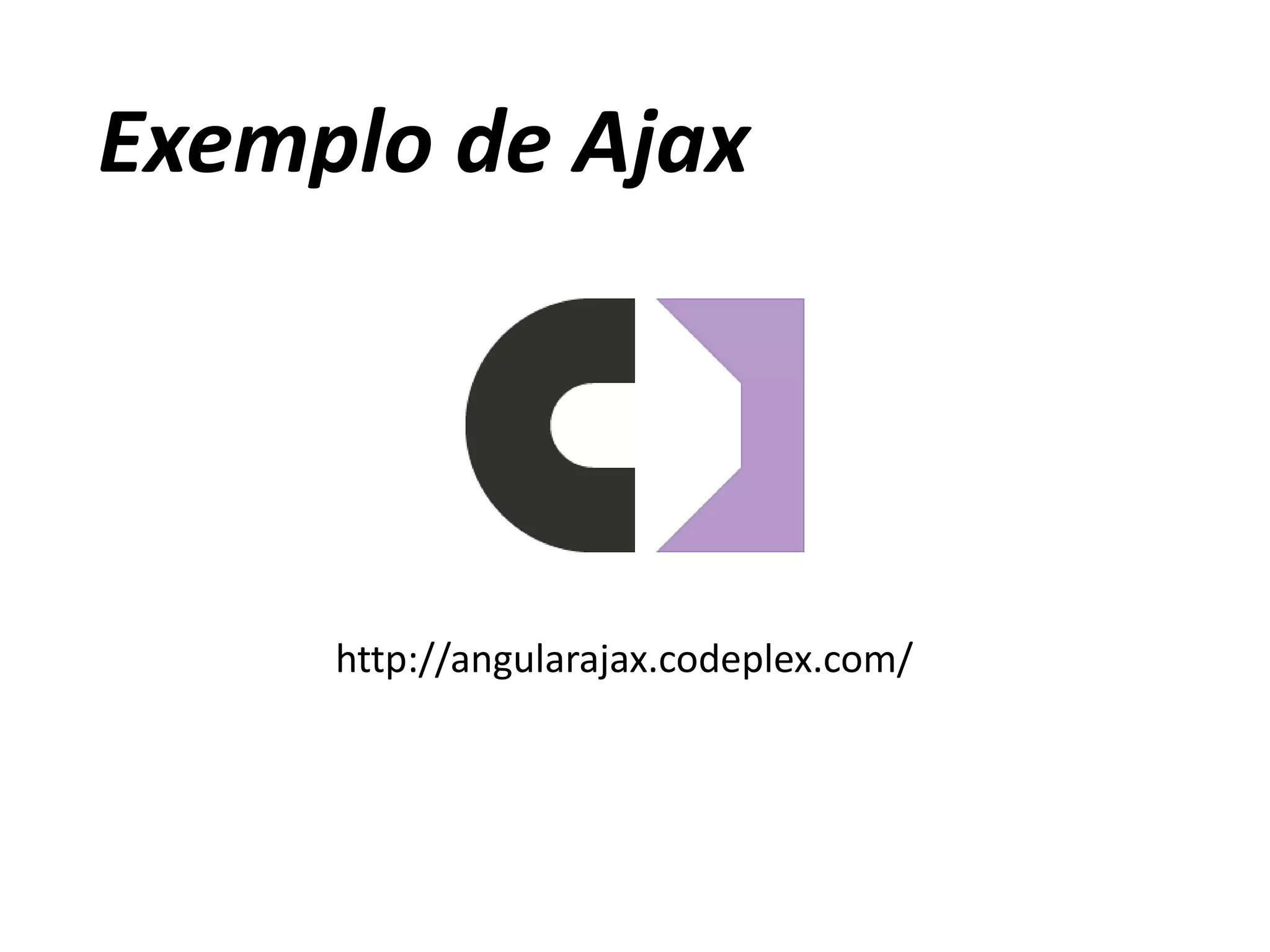 Exemplo de Ajax
http://angularajax.codeplex.com/