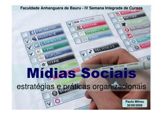 Faculdade Anhanguera de Bauru - IV Semana Integrada de Cursos




    Mídias Sociais
estratégias e práticas organizacionais
                                                     Paulo Milreu
                                                      30/09/2009
 