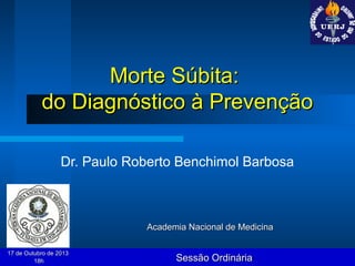 Morte Súbita:
do Diagnóstico à Prevenção
Dr. Paulo Roberto Benchimol Barbosa

Academia Nacional de Medicina
17 de Outubro de 2013
18h

Sessão Ordinária

 