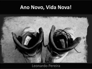 Ano Novo, Vida Nova!
Leonardo Pereira
 