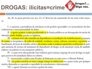DROGAS: ilícitas=crime
 