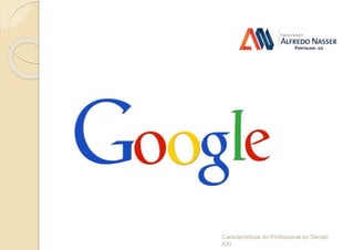 Características do Profissional do Século
XXI
 