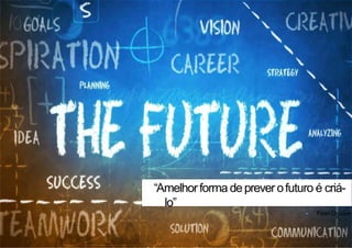 “Amelhorforma deprever ofuturo é criá-
lo”
 Peter Drucker
 
