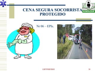 CENA SEGURA SOCORRISTA
       PROTEGIDO

     Nr 06 – EPIs.




         LBP PORFIRIO    30
 