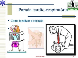 Parada cardio-respiratória

 Como localizar o coração






                   LBP PORFIRIO     36
 
