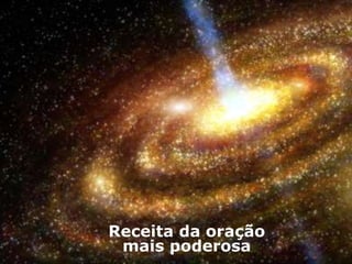 Receita da oração
mais poderosa
 
