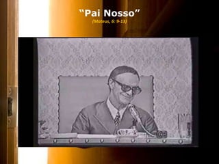 “Pai Nosso”
(Mateus, 6: 9-13)
 