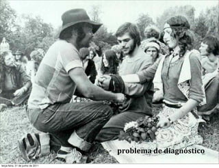 problema	
  de	
  diagnóstico
terça-feira, 21 de junho de 2011
 