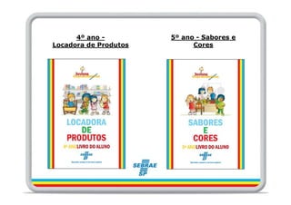 4º ano -         5º ano - Sabores e
Locadora de Produtos         Cores
 