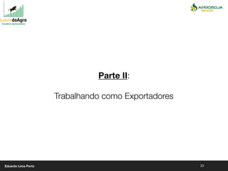 23
Parte II:
Trabalhando como Exportadores
Eduardo Lima Porto
 