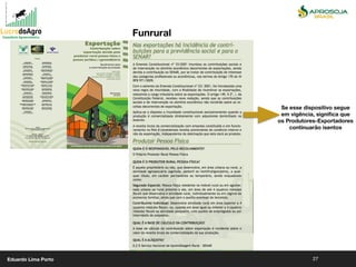 27
Se esse dispositivo segue
em vigência, signiﬁca que
os Produtores-Exportadores
continuarão isentos
Funrural
Eduardo Lima Porto
 