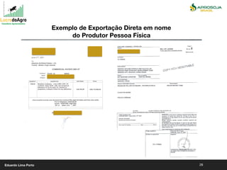 28
Exemplo de Exportação Direta em nome
do Produtor Pessoa Física
Eduardo Lima Porto
 