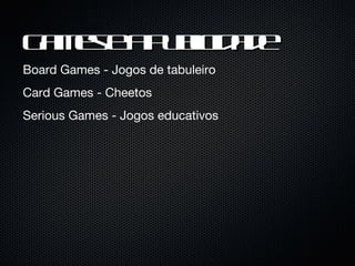 Games e a Publicidade Board Games - Jogos de tabuleiro Card Games - Cheetos  Serious Games - Jogos educativos 