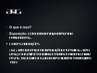ARG O que é isso? Exposição : como ambientar, apresentar personagens... Games: animações ARG: recompensa pela resolução de desafios. Além disso, a história é material de análise para encontrar pistas. Isso obriga os jogadores a lerem e analisarem tudo. 