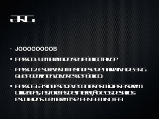 ARG JOOOOOOOOB Passo 1: Lembram do seu público-alvo? Passo 2: Escrever uma sinopse de narrativa de ARG que poderia envolver esse público.  Passo 3: A sinopse deve conter as mídias a serem utilizadas, as formas de interação e os desafios escolhidos. Lembrem-se: PENSEM NO PA. 