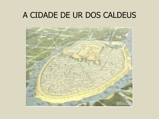 A CIDADE DE UR DOS CALDEUS 
