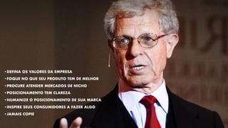 •DEFINA OS VALORES DA EMPRESA
•FOQUE NO QUE SEU PRODUTO TEM DE MELHOR
•PROCURE ATENDER MERCADOS DE NICHO
•POSICIONAMENTO TEM CLAREZA
•HUMANIZE O POSICIONAMENTO DE SUA MARCA
•INSPIRE SEUS CONSUMIDORES A FAZER ALGO
•JAMAIS COPIE
 