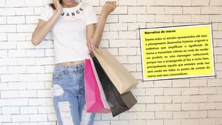 Narrativa de marca
Dentre todos os estudos apresentados até aqui,
o planejamento desenvolve histórias originais e
autênticas que ampliﬁcam o signiﬁcado da
marca e transmitem valores ao invés de vender
um produto ou uma mensagem institucional,
porque isso a propaganda já faz e muito bem,
principalmente aquela que entretém onde isso
será usado em todos os pontos de contato da
marca com seus consumidores
 