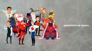ARQUÉTIPOS DA MARCA
 