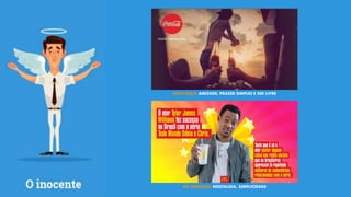 COCA-COLA: AMIZADE, PRAZER SIMPLES E SER LIVRE
MC DONALDS: NOSTALGIA, SIMPLICIDADE
 