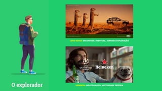 LAND ROVER: ENCONTRAR, AVENTURA, JORNADA EXPLORAÇÃO
HEINEKEN: INDIVIDUALISTA, NECESSIDADE PRÓPRIA
 