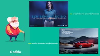FGV: LIVRES PENSAR POR SI, SEMPRE APRENDENDO
AUDI: DECISÕES AUTONOMAS, DECISÃO INTELIGENTE
 