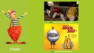 M&M: CRIANÇA INTERIOR, DETESTA O SÉRIO
SKOL: COMEDIANTE, SER VOCÊ MESMO
 