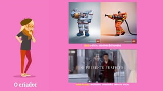 LEGO: ARTISTA, IMAGINAÇÃO HUMANA
FABER-CASTELL: INOVADOR, EXPRESSÃO, IMPACTO VISUAL
 