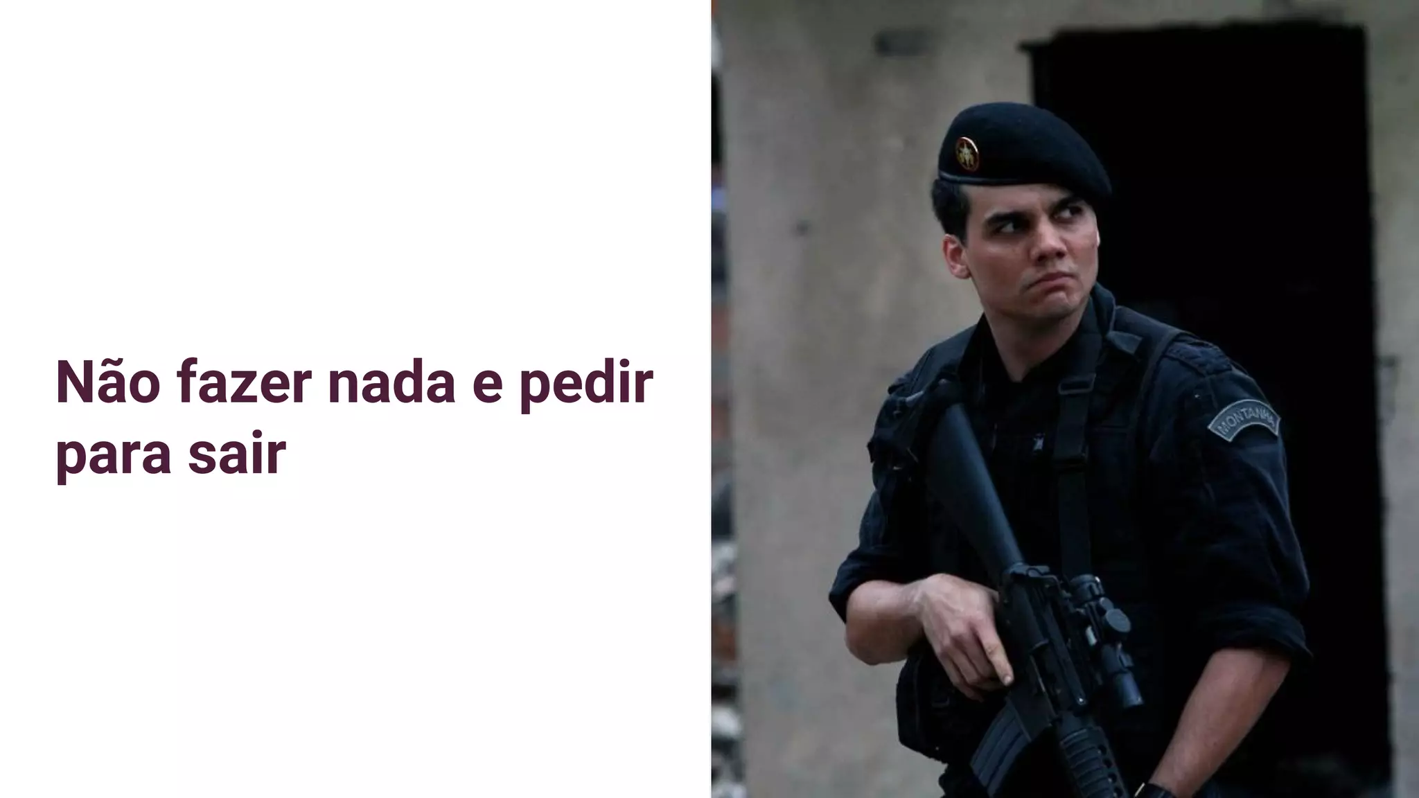 Não fazer nada e pedir
para sair
 