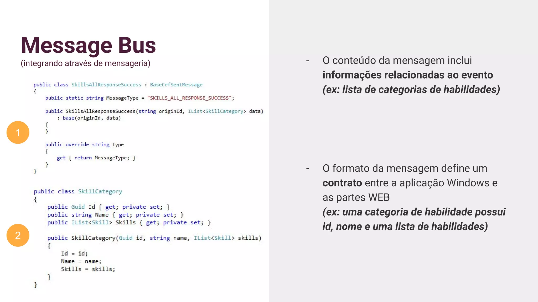 Message Bus
(integrando através de mensageria) - O conteúdo da mensagem inclui
informações relacionadas ao evento
(ex: lista de categorias de habilidades)
- O formato da mensagem define um
contrato entre a aplicação Windows e
as partes WEB
(ex: uma categoria de habilidade possui
id, nome e uma lista de habilidades)
1
2
 