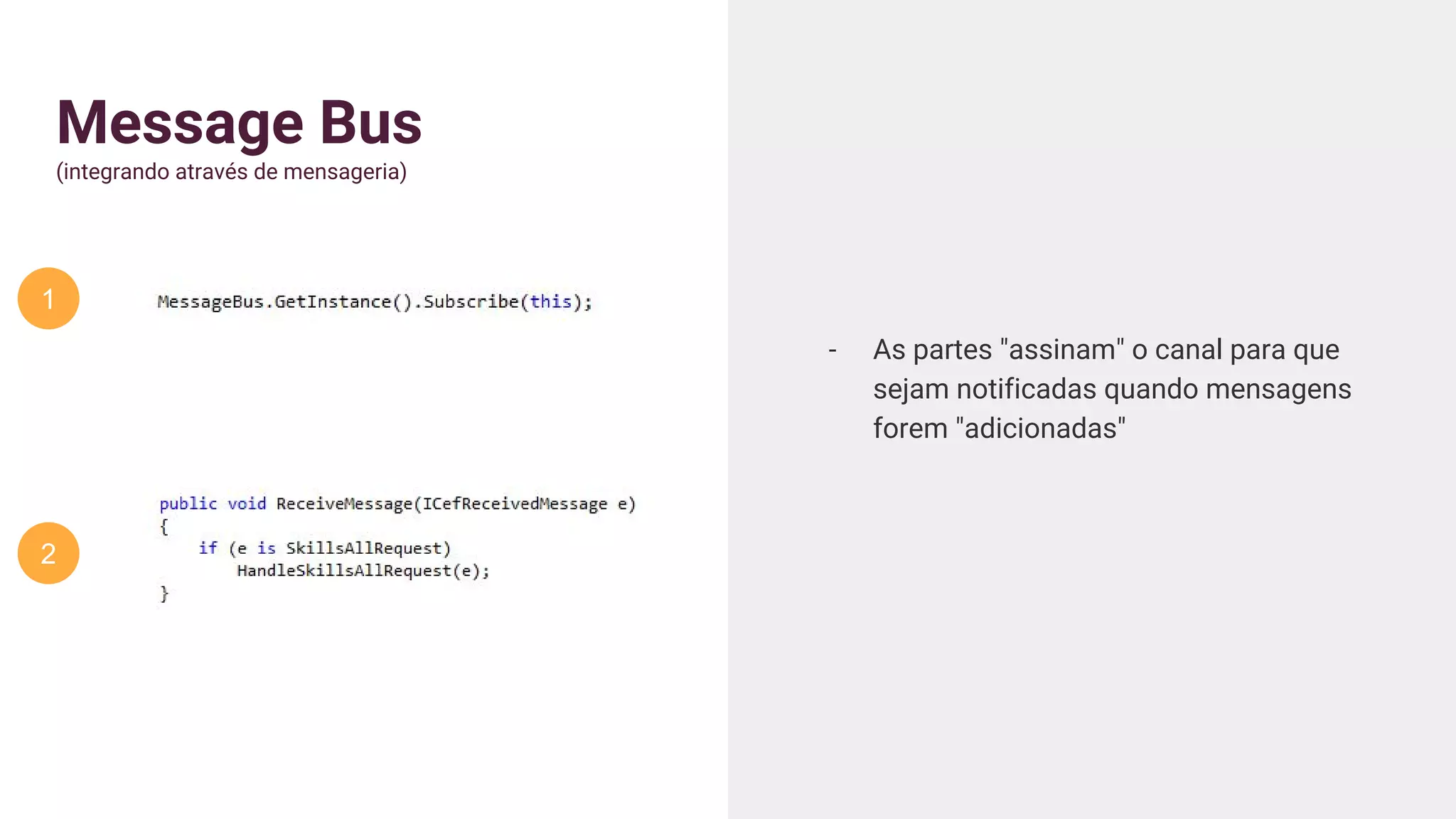 Message Bus
(integrando através de mensageria)
- As partes "assinam" o canal para que
sejam notificadas quando mensagens
forem "adicionadas"
1
2
 