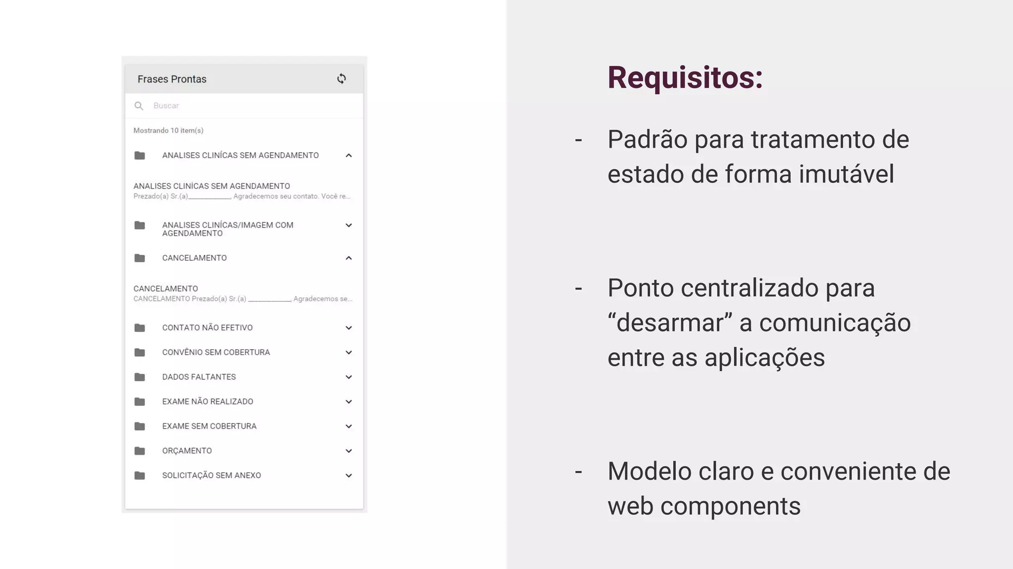 Requisitos:
- Padrão para tratamento de
estado de forma imutável
- Ponto centralizado para
“desarmar” a comunicação
entre as aplicações
- Modelo claro e conveniente de
web components
 