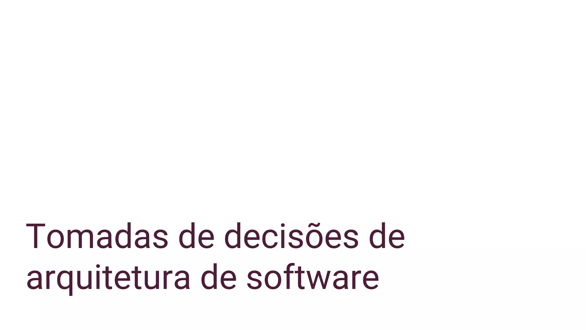 Tomadas de decisões de
arquitetura de software
 