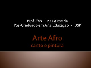Prof. Esp. Lucas Almeida
Pós-Graduado emArte Educação - USP
 