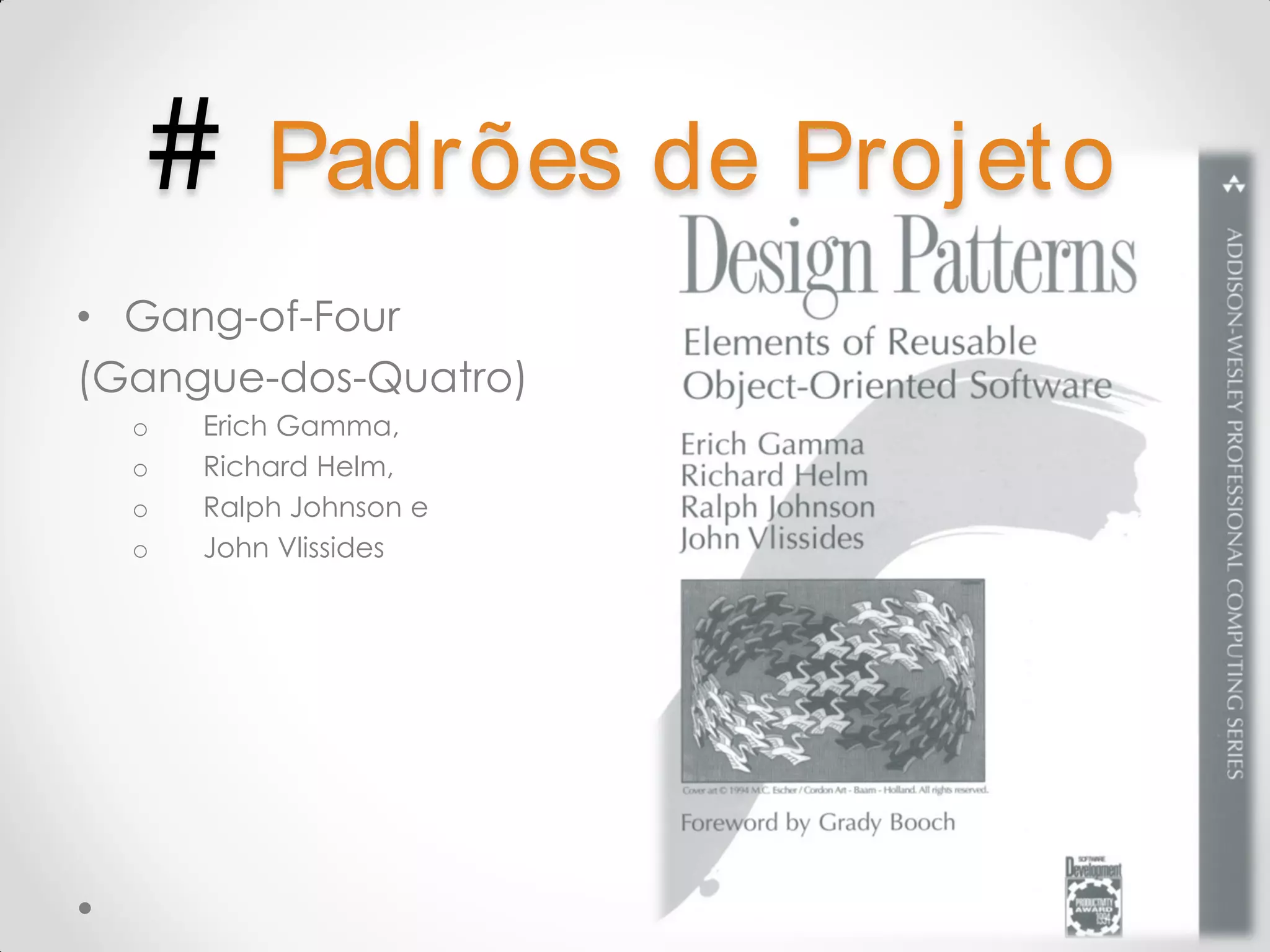 # Padrões de Projet o • Gang-of-Four (Gangue-dos-Quatro) o Erich Gamma, o Richard Helm, o Ralph Johnson e o John Vlissides 