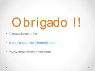 O brigado !!
• @moacircasemiro

• moacircasemiro@hotmail.com

• www.moacircasemiro.com
 