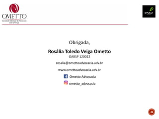 26
Obrigada,
Rosália Toledo Veiga Ometto
OABSP 120022
rosalia@omettoadvocacia.adv.br
www.omettoadvocacia.adv.br
Ometto Advocacia
ometto_advocacia
 