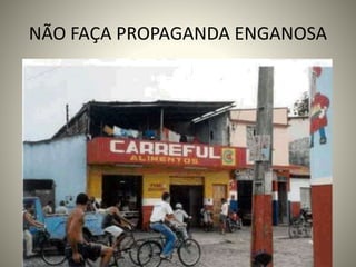 NÃO FAÇA PROPAGANDA ENGANOSA
 