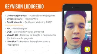 GEYVISON LUDUGERIO
✓ Comunicação Social – Publicidade e Propaganda
✓ Direção de Arte – Projetos Web
✓ Pós-Graduação – Gestão em Marketing (FAAP)
✓ APL – Web Designer
✓ UCB – Gerente de Projetos p/ Internet
✓ UNASP-EC – Professor de Criação e Planejamento
(Publicidade e Propaganda)
✓ UNASP-HT – Professor Titular (Publicidade e
Propaganda)
 