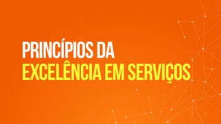 princípiosda
excelênciaemserviços
 