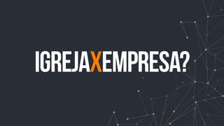 igrejaXempresa?
 