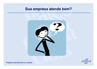 Sua empresa atende bem?




Palestra Atendimento ao cliente
 