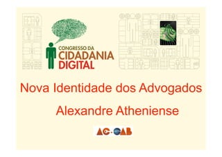 Nova Identidade dos Advogados
     Alexandre Atheniense
 