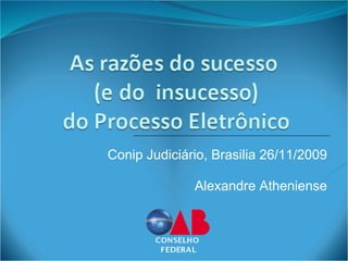 Conip Judiciário, Brasilia 26/11/2009

              Alexandre Atheniense
 