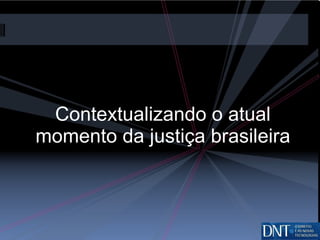 Contextualizando o atual momento da justiça brasileira 